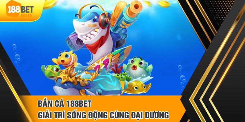 Bắn cá 188BET giải trí đổi thưởng