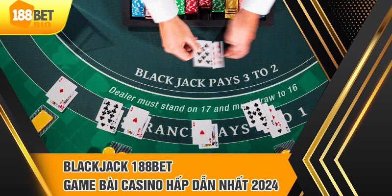 Tìm hiểu thông tin Blackjack