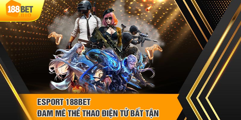 Giới thiệu sảnh Esport 188Bet hấp dẫn nhất năm 2024